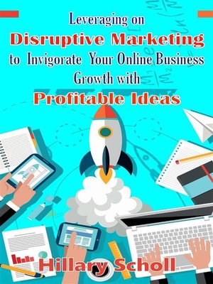 cover image of Leveraging On Disruptive Marketing to Invigorate Your Online Business Growth With Profitable Ideas